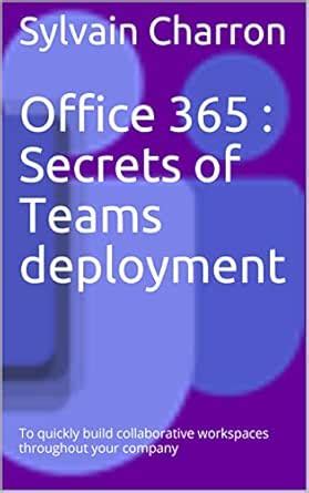Office 365 : Secrets of Teams deployment: To quickly build ...
