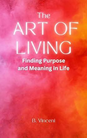 The Art of Living: Finding Purpose and Meaning in Life eBook : B ...