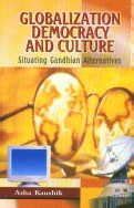 Globalization, Democracy and Culture : Situating Gandhian Alternatives ...