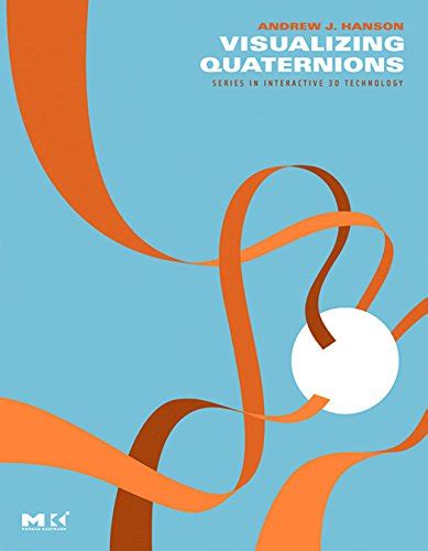 Visualizing Quaternions (The Morgan Kaufmann Series in Interactive 3D ...