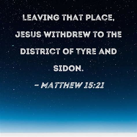 Matthew 15:21 Leaving that place, Jesus withdrew to the district of ...