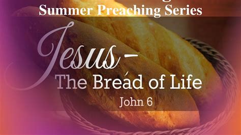 Summer Preaching Series: Jesus, The Bread of Life, 7607 Old Sandy ...