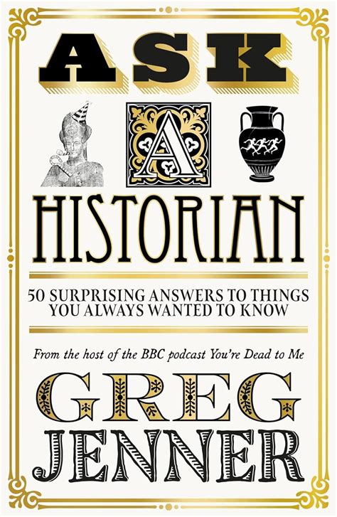 ASK A HISTORIAN: 50 SURPRISING ANSWERS TO THINGS YOU ALWAYS WANTED TO ...