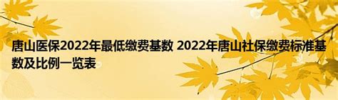 唐山医保2022年最低缴费基数 2022年唐山社保缴费标准基数及比例一览表_产业观察网