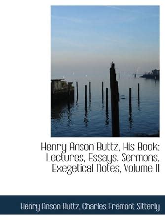 Henry Anson Buttz, His Book: Lectures, Essays, Sermons, Exegetical ...