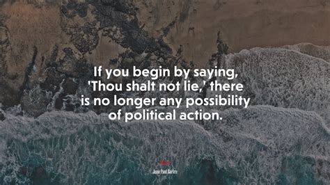 If you begin by saying, ‘Thou shalt not lie,’ there is no longer any ...