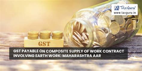 GST Payable On Composite Supply of Work Contract Involving Earth Work ...