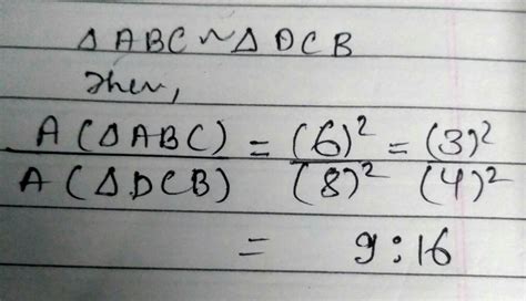 In figure 1.73, ∠ABC=∠DCB = 90° AB=6,DC=8 then A(ΔABC)/A(ΔDCB ...