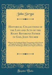 Historical Collections of the Life and Acts of the Right Reverend ...