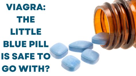 VIAGRA: THE LITTLE BLUE PILL! IS IT SAFE TO GO WITH?