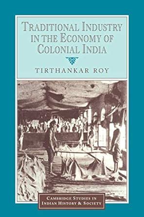 Traditional Industry in the Economy of Colonial India: 5 (Cambridge ...