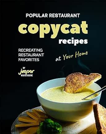 Popular Restaurant Copycat Recipes: Recreating Restaurant Favorites at ...