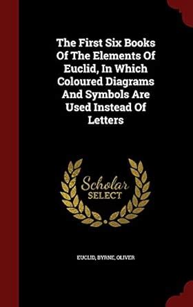 The First Six Books Of The Elements Of Euclid, In Which Coloured ...