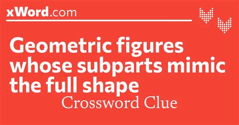 Geometric figures whose subparts mimic the full shape Crossword Clue ...