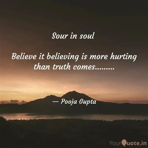 Sour in soul Believe it... | Quotes & Writings by Pooja Gupta | YourQuote