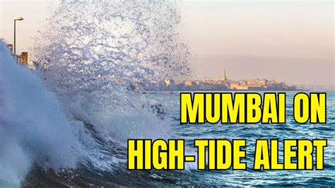 Mumbai On High Tide Alert: Waves To Tower Up to 4.26m, How Intense Is ...
