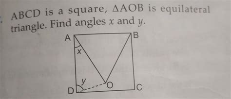 ABCD is a square, AAOB is equilateral triangle. Find angles x and y ...