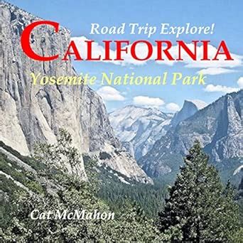 Road Trip Explore! California Yosemite National Park : Mcmahon, Cat ...