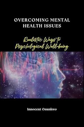 Overcoming Mental Health Issues : Realistic Ways to Psychological Well ...