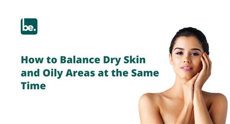 How to Balance Dry Skin and Oily Areas at the Same Time – Belogical ...