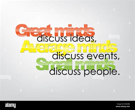 Great minds discuss ideas, Average minds discuss events, Small minds ...