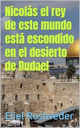 Nicolás el rey de este mundo está escondido en el desierto de Dudael ...