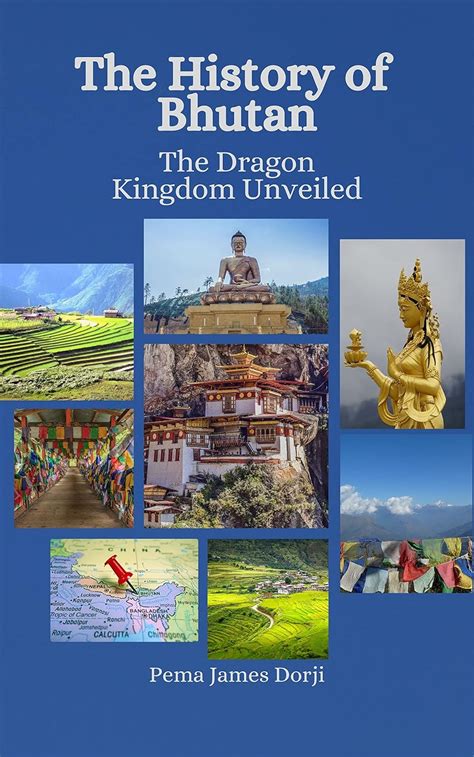 The History of Bhutan: The Dragon Kingdom Unveiled eBook : Dorji, Pema ...