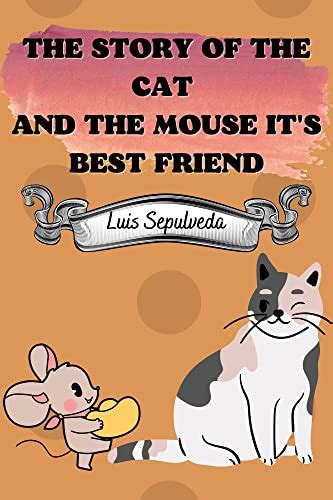 THE STORY OF THE CAT AND THE MOUSE IT'S BEST FRIEND: by Luis Sepulveda ...