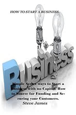 HOW TO START A BUSINESS: Simple Secret ways to Start a Business with no ...
