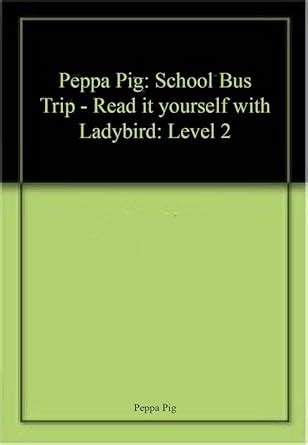 Buy Peppa Pig: School Bus Trip - Read it yourself with Ladybird: Level ...