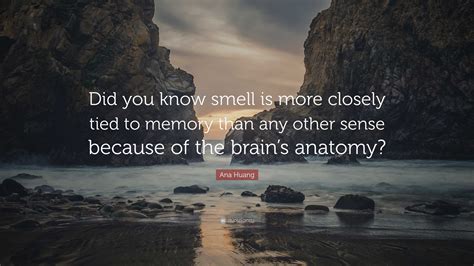 Ana Huang Quote: “Did you know smell is more closely tied to memory than any other sense because ...
