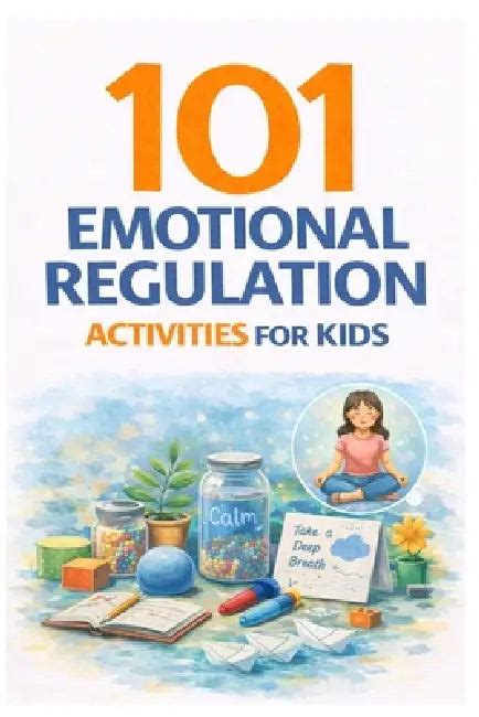 101 Emotional Regulation Activities for Kids: Simple Tools to Help Kids ...