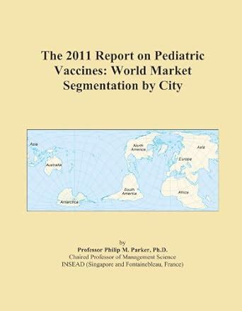 The 2011 Report on Pediatric Vaccines: World Market Segmentation by ...