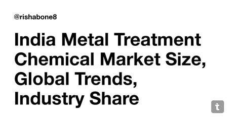 India Metal Treatment Chemical Market Size, Global Trends, Industry ...