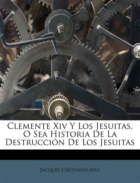 Buy Clemente Xiv Y Los Jesuitas, O Sea Historia De La Destruccin De Los ...