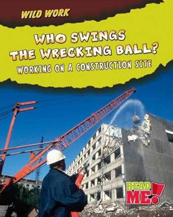 Who Swings the Wrecking Ball?: Working on a Construction Site (Read Me ...