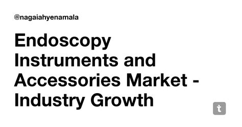 Endoscopy Instruments and Accessories Market - Industry Growth Analysis ...