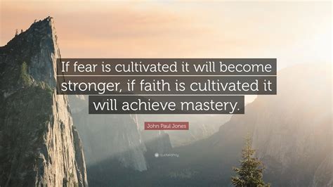 John Paul Jones Quote: “If fear is cultivated it will become stronger ...