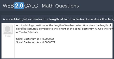 View question - A microbiologist estimates the length of two bacterias ...