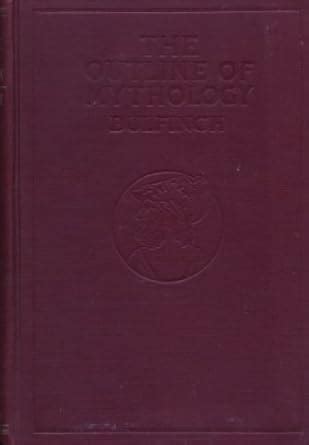 The Outline of Mythology (The Age of Fable; The Age of Chivalry ...