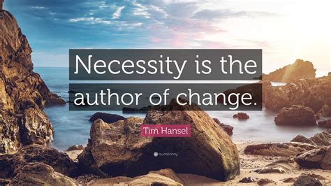 Tim Hansel Quote: “Necessity is the author of change.”