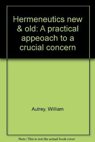 Hermeneutics New & Old: A Practical Approach to a Crucial Concern ...