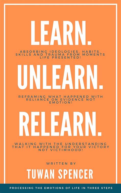 Learn. Unlearn. Relearn: Processing The Emotions of Life In Three Steps ...