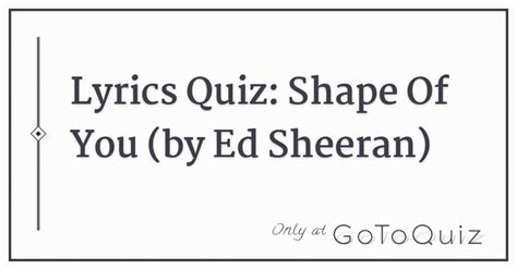 Lyrics Quiz: Shape Of You (by Ed Sheeran)