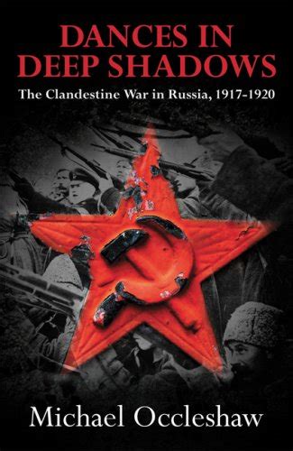 Buy Dances in Deep Shadows: The Clandestine War in Russia, 1917-1920 ...