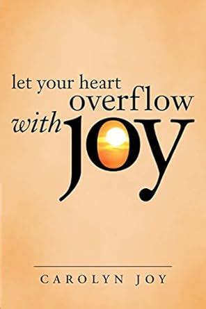 Let Your Heart Overflow with Joy : Joy, Carolyn: Amazon.in: Books