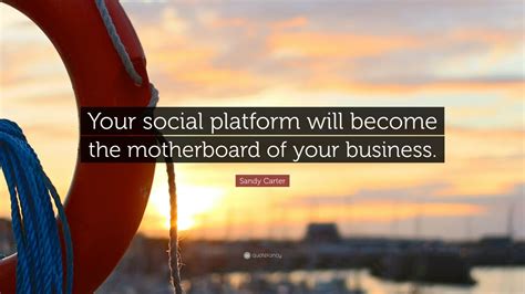 Sandy Carter Quote: “Your social platform will become the motherboard ...