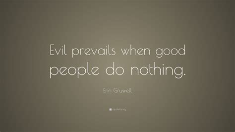 Erin Gruwell Quote: “Evil prevails when good people do nothing.”