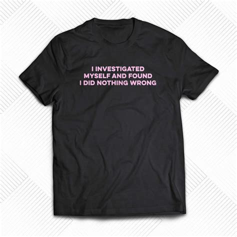 I Investigated Myself And Found I Did Nothing Wrong T-shirt - Shibtee Clothing - where is found wrong