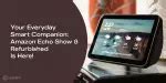 Your Everyday Smart Companion: Amazon Echo Show 8 Refurbished Is Here ...